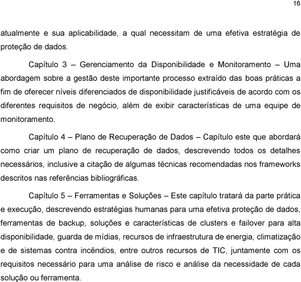 justificáveis de acordo com os diferentes requisitos de negócio, além de exibir características de uma equipe de monitoramento.