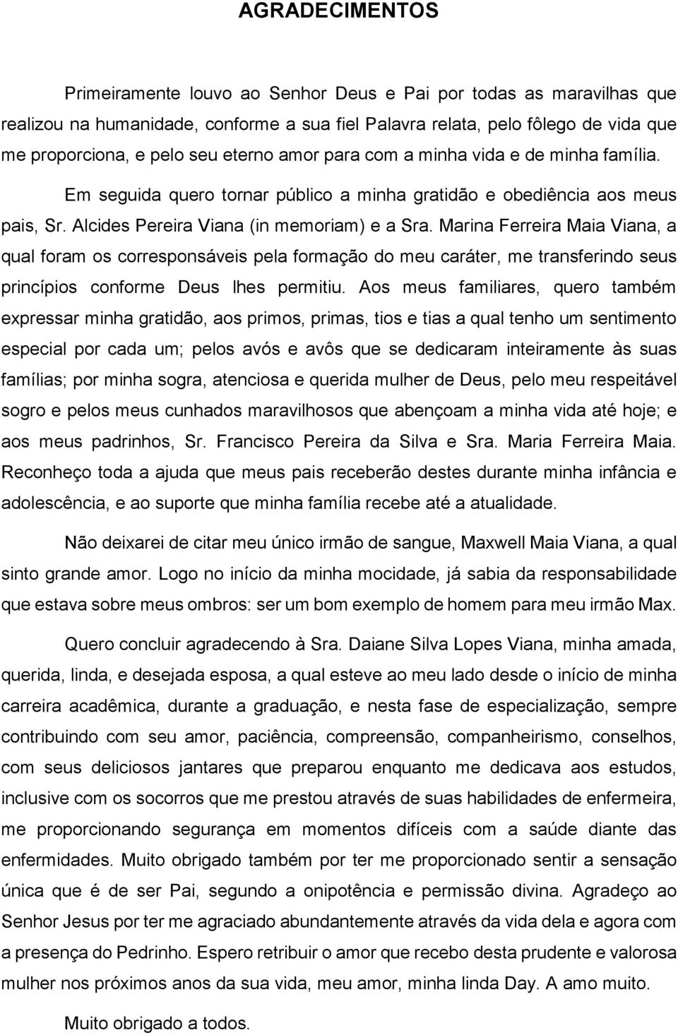 Marina Ferreira Maia Viana, a qual foram os corresponsáveis pela formação do meu caráter, me transferindo seus princípios conforme Deus lhes permitiu.