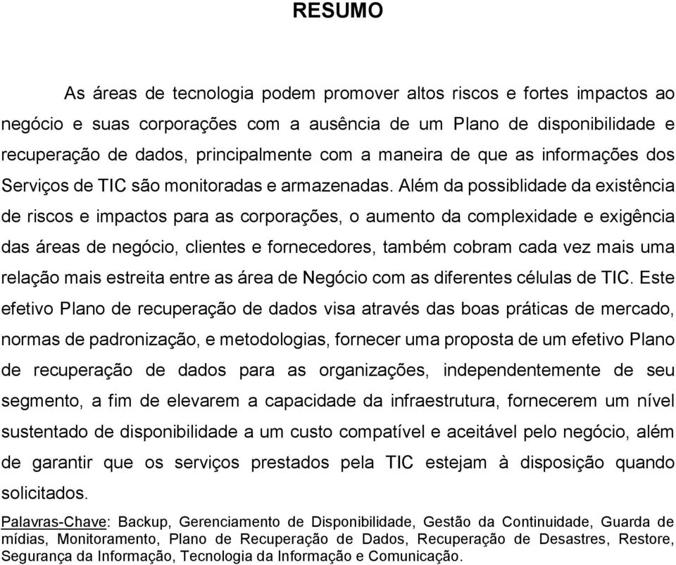 Além da possiblidade da existência de riscos e impactos para as corporações, o aumento da complexidade e exigência das áreas de negócio, clientes e fornecedores, também cobram cada vez mais uma