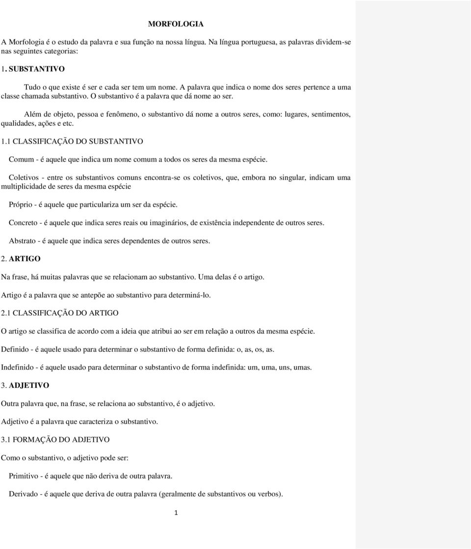 Além de objeto, pessoa e fenômeno, o substantivo dá nome a outros seres, como: lugares, sentimentos, qualidades, ações e etc. 1.