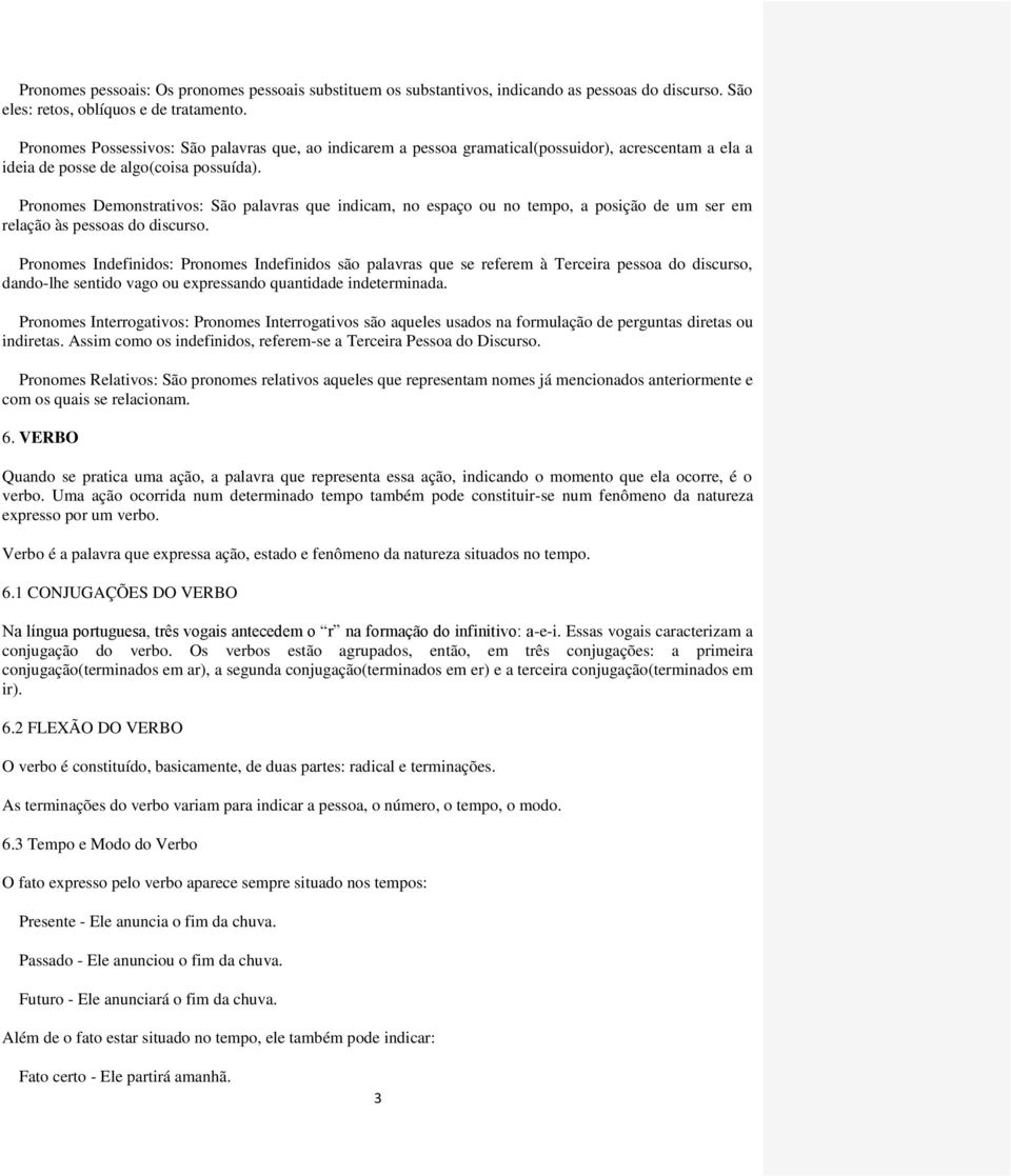 Pronomes Demonstrativos: São palavras que indicam, no espaço ou no tempo, a posição de um ser em relação às pessoas do discurso.