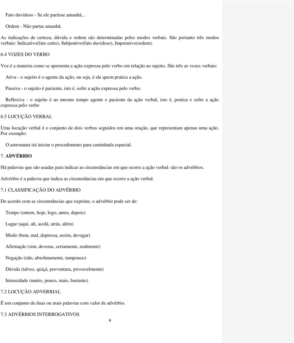 4 VOZES DO VERBO Voz é a maneira como se apresenta a ação expressa pelo verbo em relação ao sujeito.