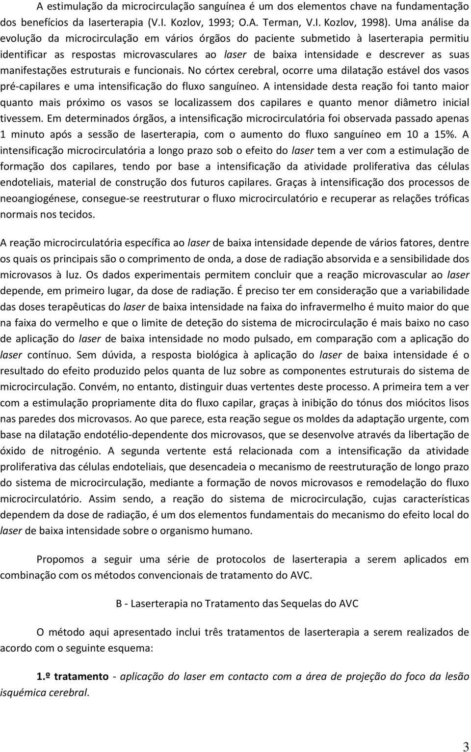 manifestações estruturais e funcionais. No córtex cerebral, ocorre uma dilatação estável dos vasos pré-capilares e uma intensificação do fluxo sanguíneo.