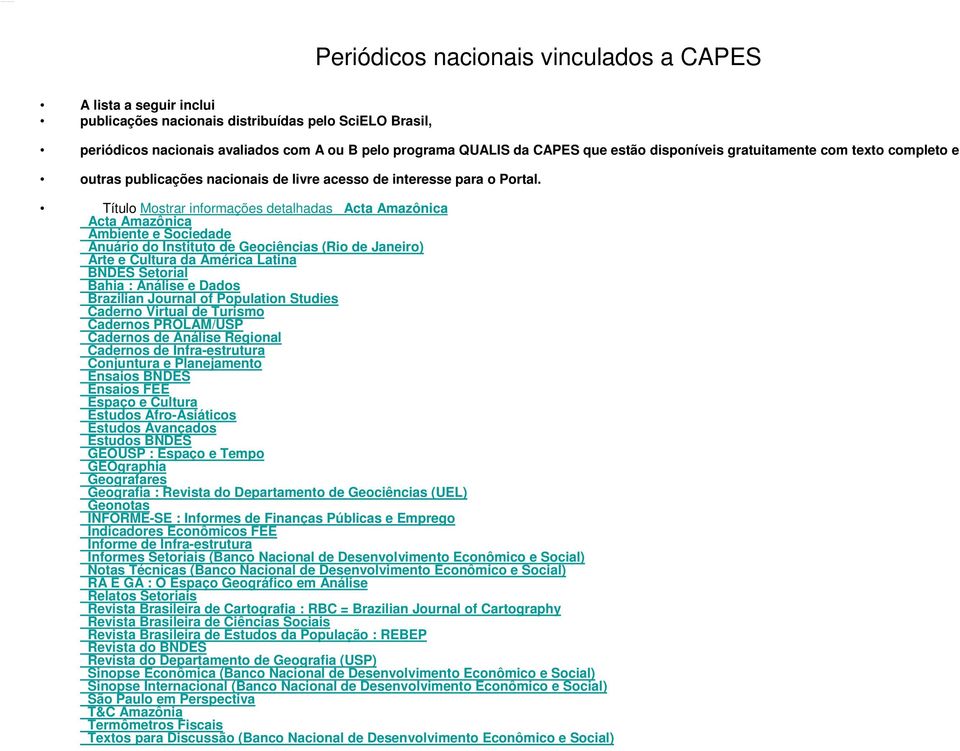 Título Mostrar informações detalhadas Acta Amazônica Acta Amazônica Ambiente e Sociedade Anuário do Instituto de Geociências (Rio de Janeiro) Arte e Cultura da América Latina BNDES Setorial Bahia :