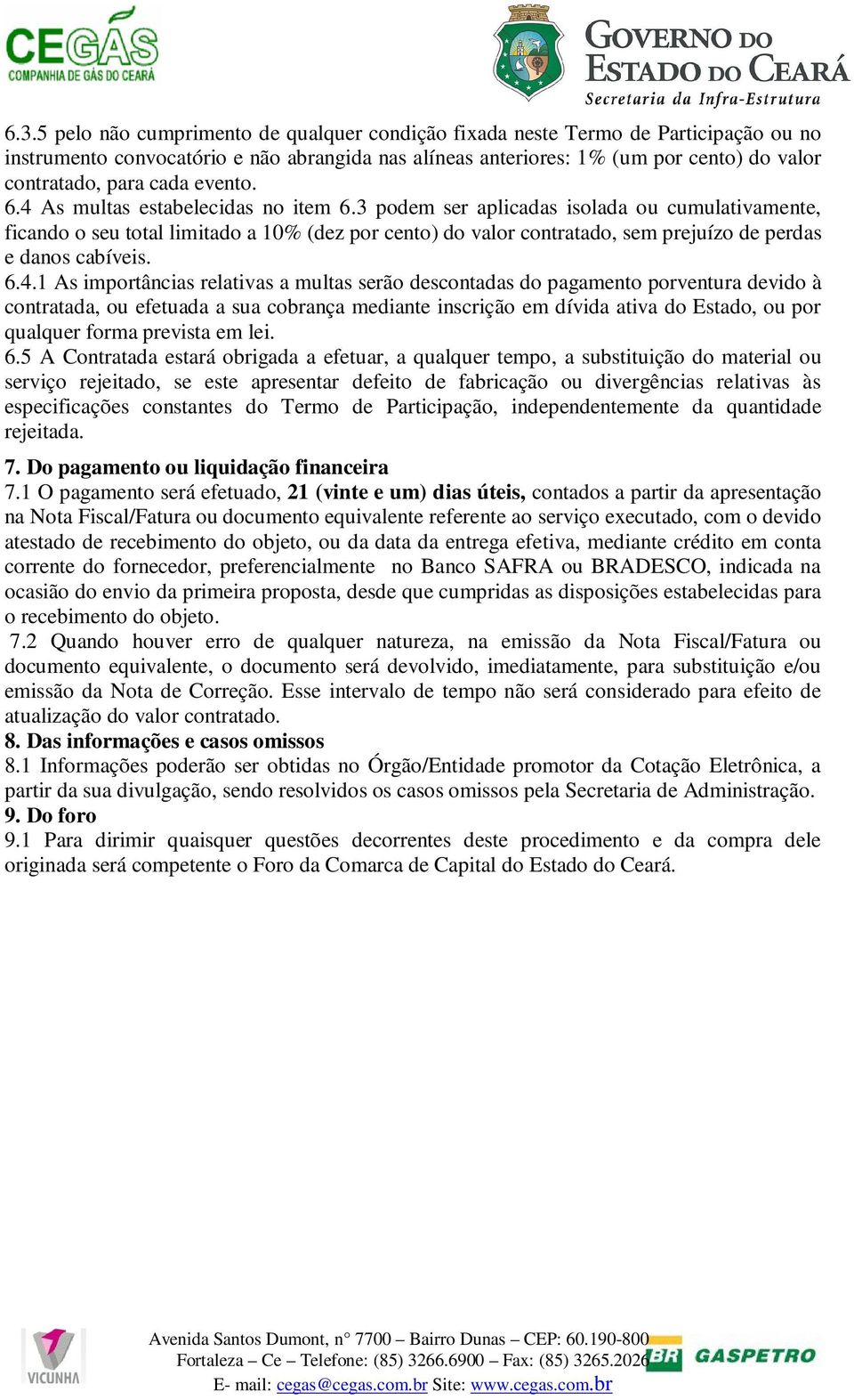 3 podem ser aplicadas isolada ou cumulativamente, ficando o seu total limitado a 10% (dez por cento) do valor contratado, sem prejuízo de perdas e danos cabíveis. 6.4.