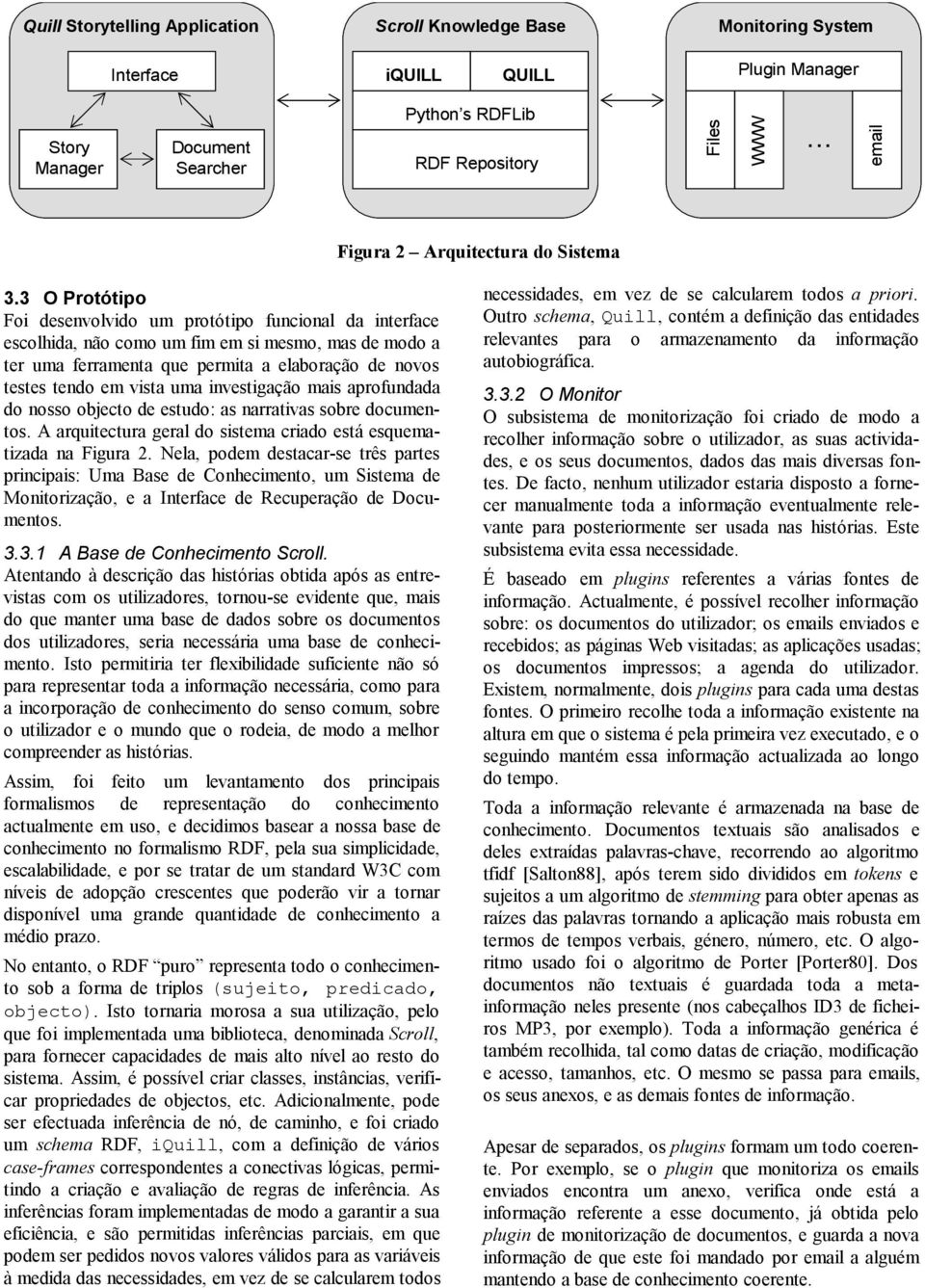 3 O Protótipo Foi desenvolvido um protótipo funcional da interface escolhida, não como um fim em si mesmo, mas de modo a ter uma ferramenta que permita a elaboração de novos testes tendo em vista uma