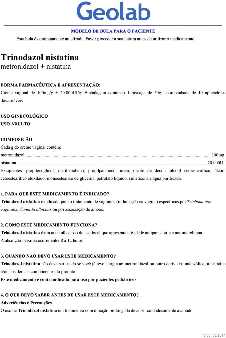 USO GINECOLÓGICO USO ADULTO COMPOSIÇÃO Cada g do creme vaginal contém: metronidazol...100mg nistatina...20.