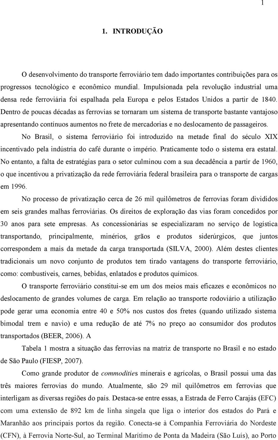 Dentro de poucas décadas as ferrovias se tornaram um sistema de transporte bastante vantajoso apresentando contínuos aumentos no frete de mercadorias e no deslocamento de passageiros.