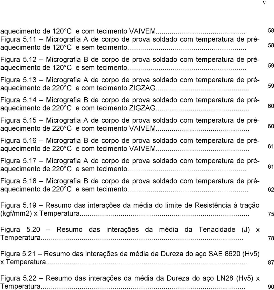 .. 60 Figura 5.15 Micrografia A de corpo de prova soldado com temperatura de préaquecimento de 220 C e com tecimento VAIVEM... 60 Figura 5.16 Micrografia B de corpo de prova soldado com temperatura de préaquecimento de 220 C e com tecimento VAIVEM.