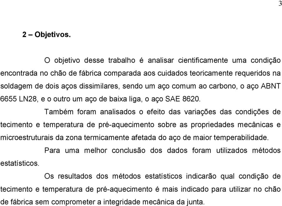 comum ao carbono, o aço ABNT 6655 LN28, e o outro um aço de baixa liga, o aço SAE 8620.