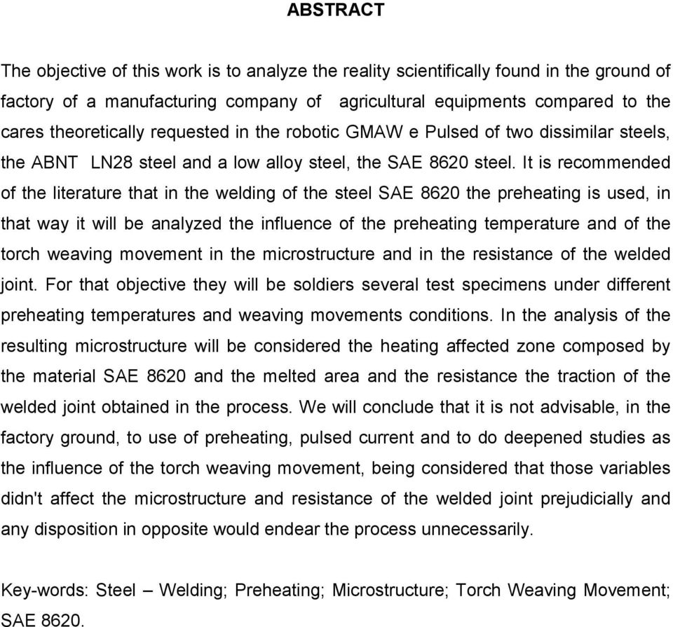 It is recommended of the literature that in the welding of the steel SAE 8620 the preheating is used, in that way it will be analyzed the influence of the preheating temperature and of the torch