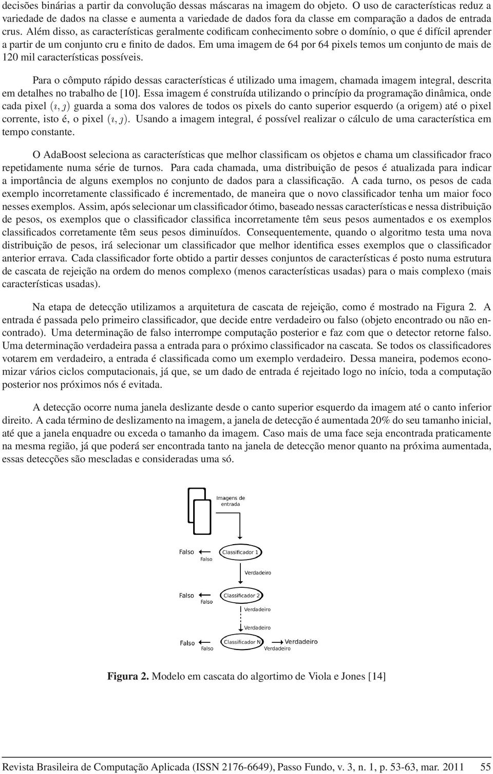 Além disso, as características geralmente codificam conhecimento sobre o domínio, o que é difícil aprender a partir de um conjunto cru e finito de dados.