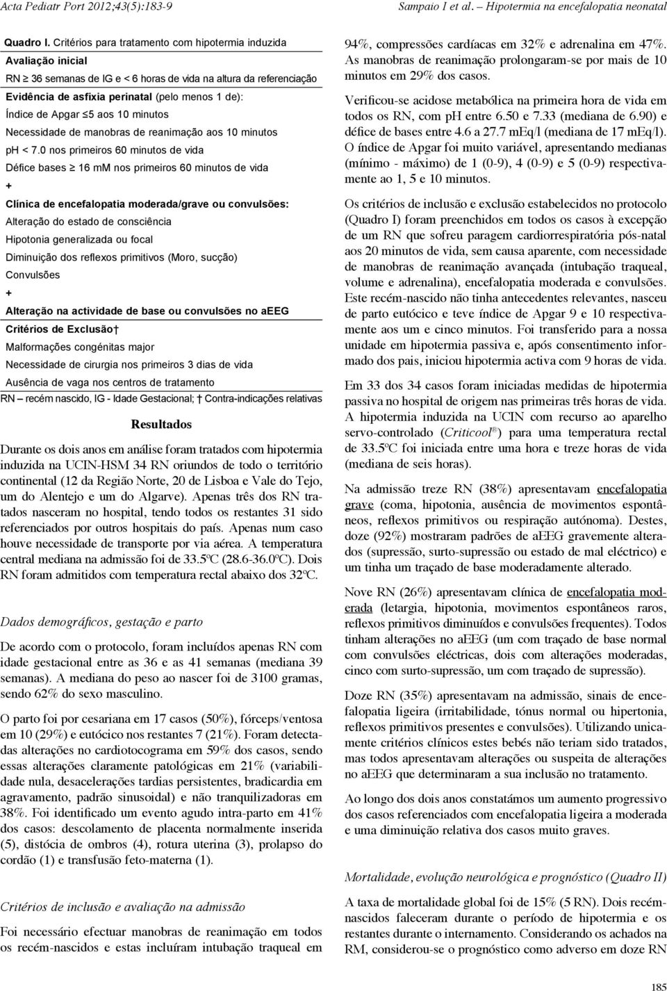 Apgar 5 aos 10 minutos Necessidade de manobras de reanimação aos 10 minutos ph < 7.