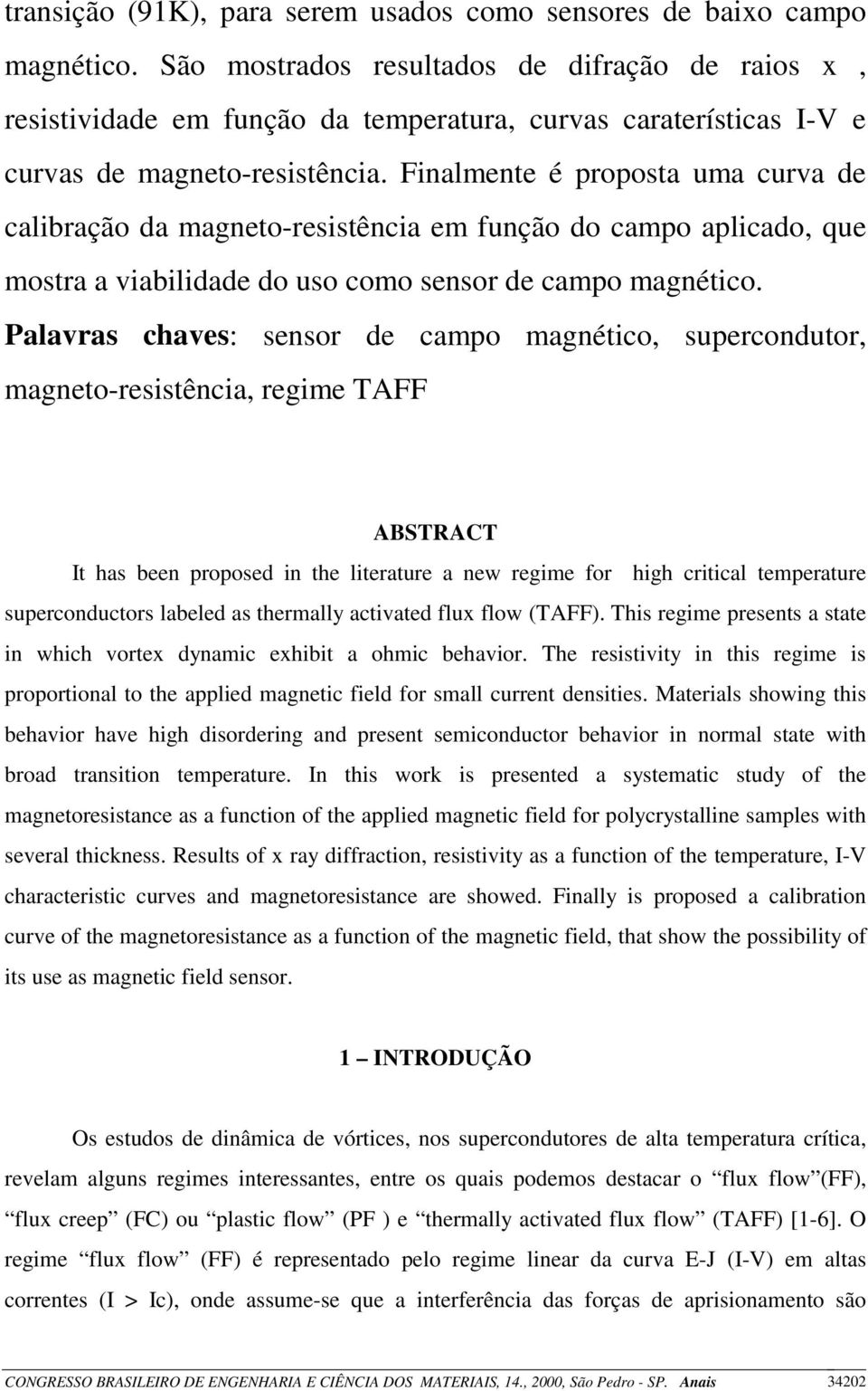 Finalmente é proposta uma curva de calibração da magneto-resistência em função do campo aplicado, que mostra a viabilidade do uso como sensor de campo magnético.
