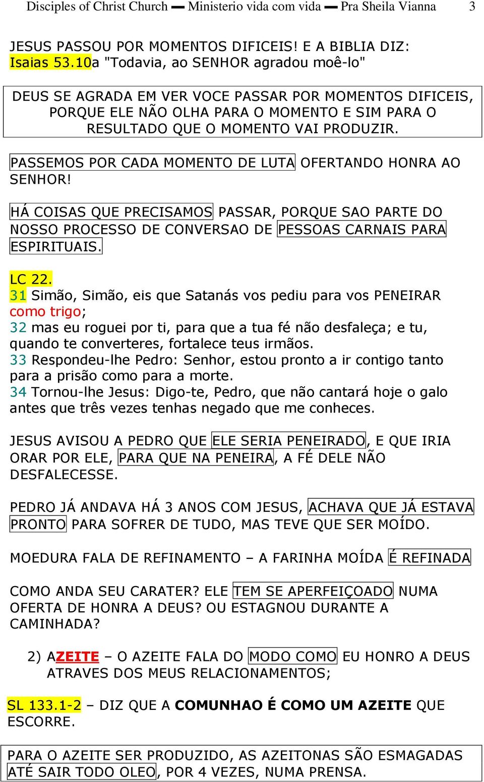 PASSEMOS POR CADA MOMENTO DE LUTA OFERTANDO HONRA AO SENHOR! HÁ COISAS QUE PRECISAMOS PASSAR, PORQUE SAO PARTE DO NOSSO PROCESSO DE CONVERSAO DE PESSOAS CARNAIS PARA ESPIRITUAIS. LC 22.