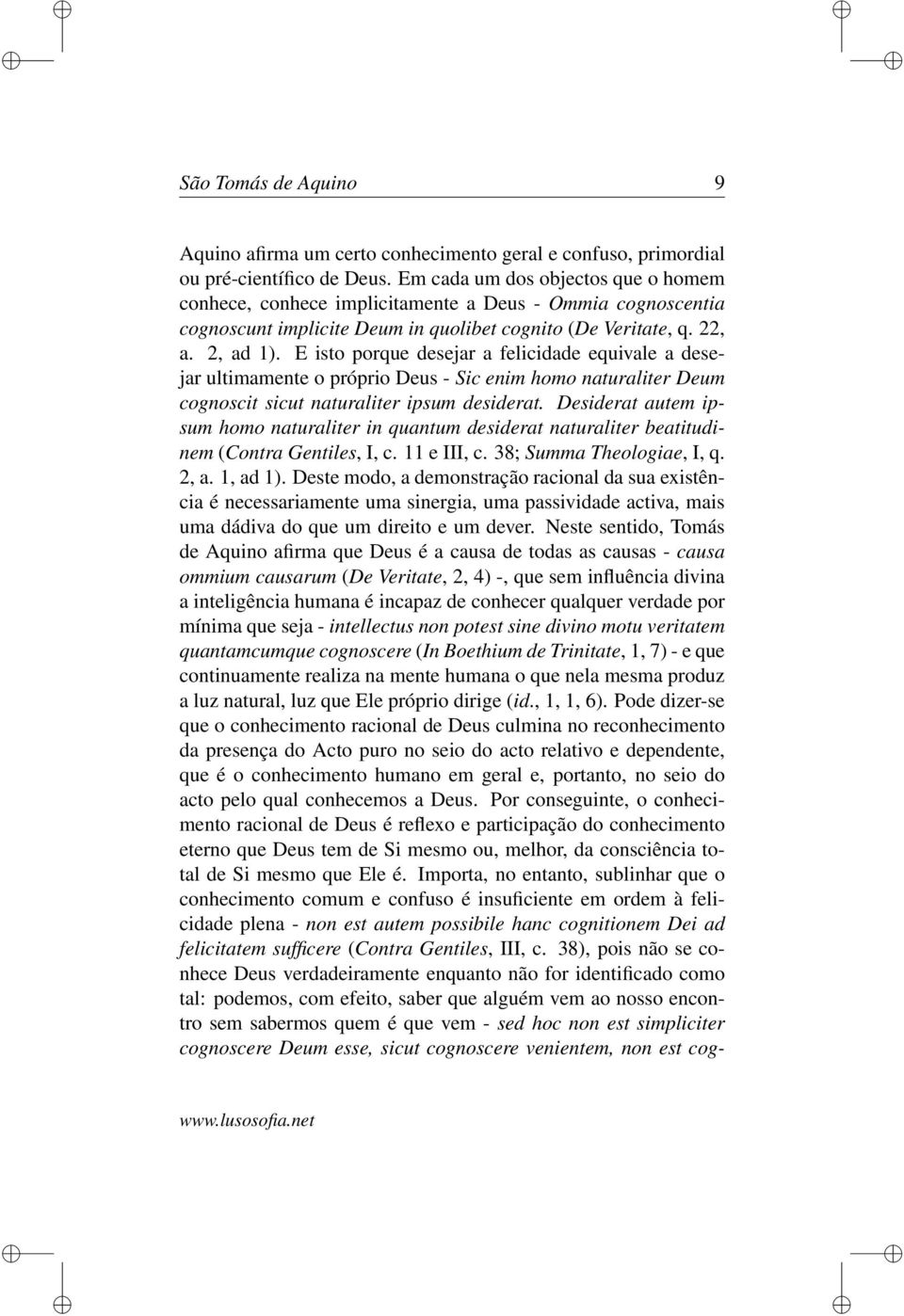 E isto porque desejar a felicidade equivale a desejar ultimamente o próprio Deus - Sic enim homo naturaliter Deum cognoscit sicut naturaliter ipsum desiderat.