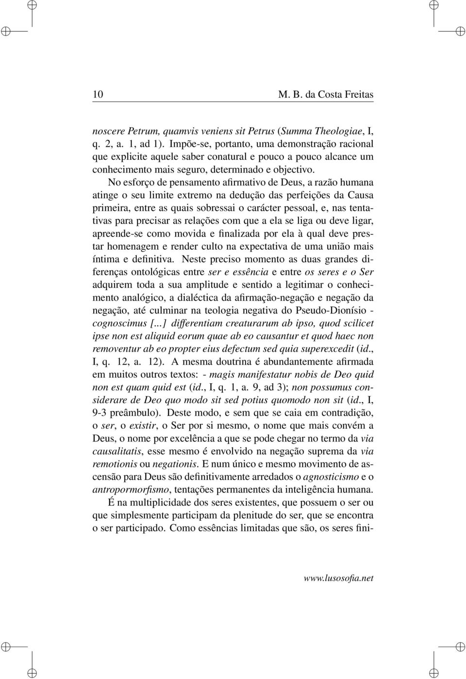 No esforço de pensamento afirmativo de Deus, a razão humana atinge o seu limite extremo na dedução das perfeições da Causa primeira, entre as quais sobressai o carácter pessoal, e, nas tentativas