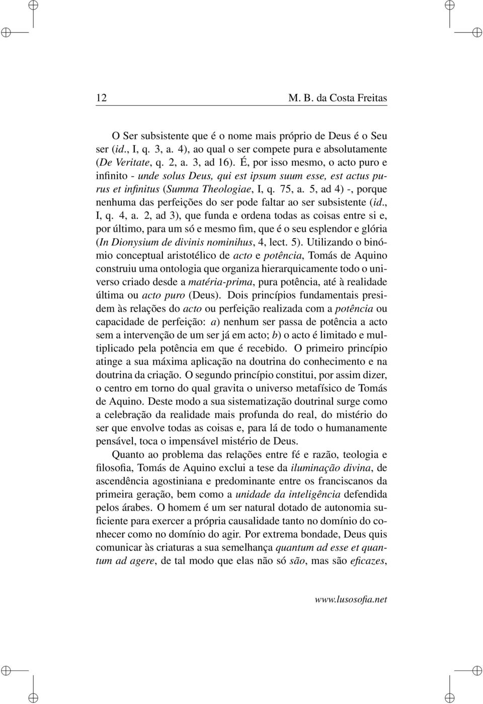 5, ad 4) -, porque nenhuma das perfeições do ser pode faltar ao ser subsistente (id., I, q. 4, a.