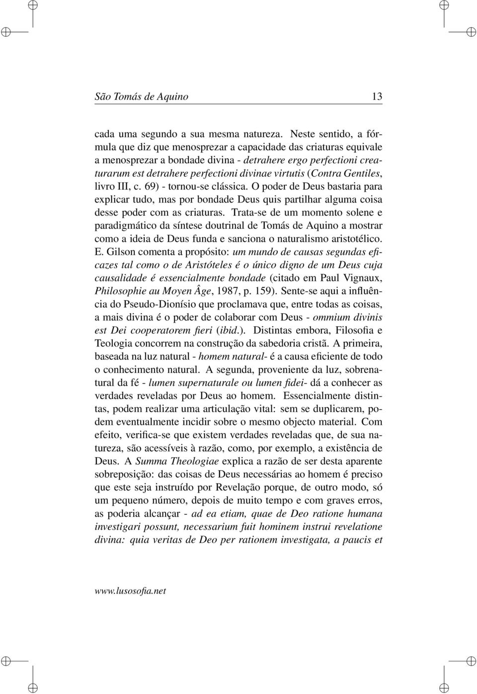 (Contra Gentiles, livro III, c. 69) - tornou-se clássica. O poder de Deus bastaria para explicar tudo, mas por bondade Deus quis partilhar alguma coisa desse poder com as criaturas.