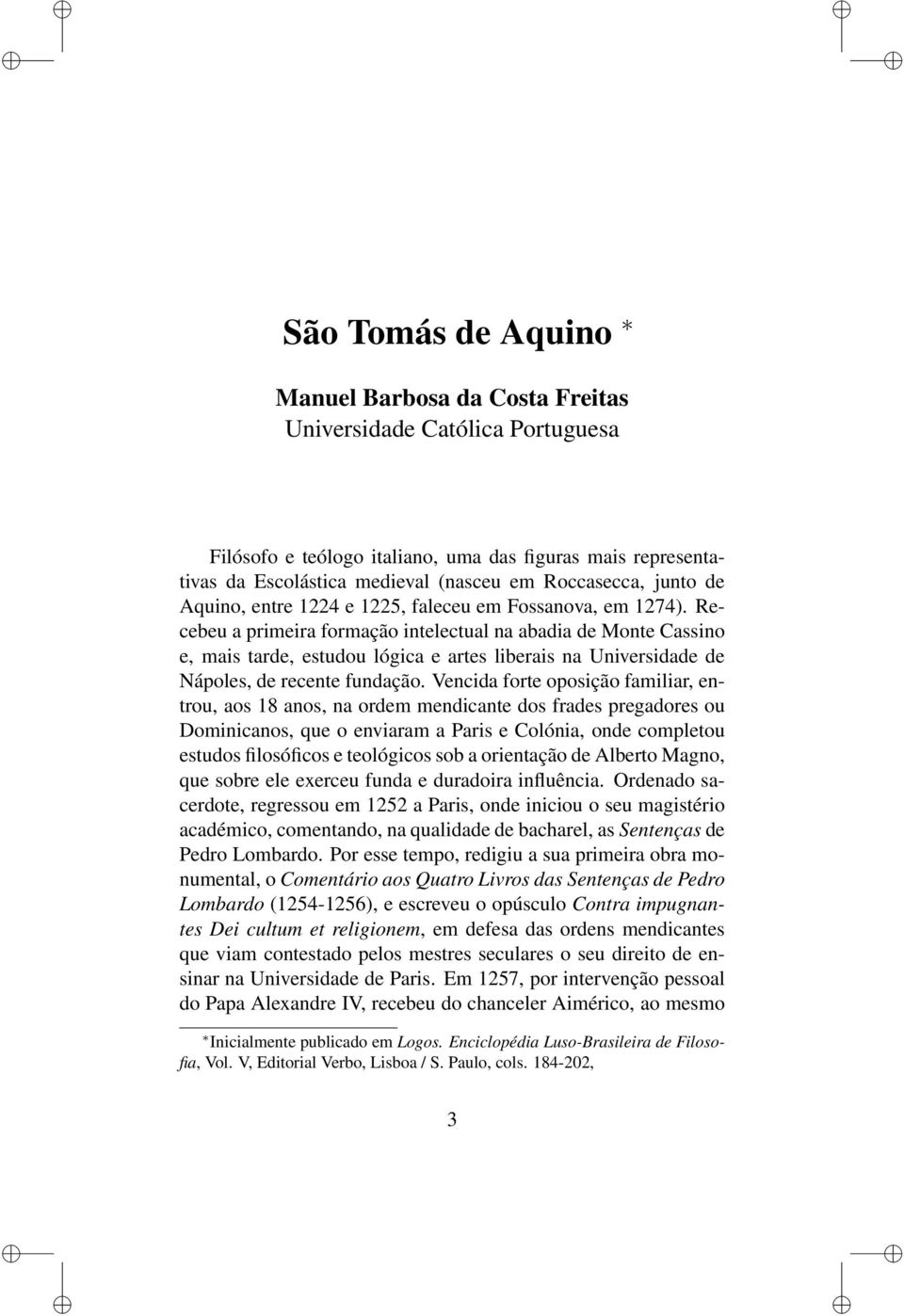 Recebeu a primeira formação intelectual na abadia de Monte Cassino e, mais tarde, estudou lógica e artes liberais na Universidade de Nápoles, de recente fundação.