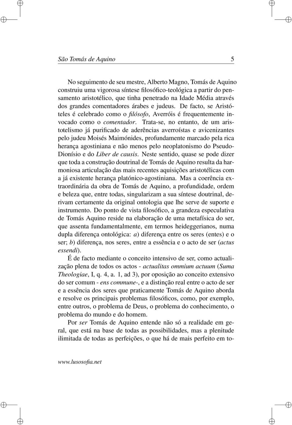 Trata-se, no entanto, de um aristotelismo já purificado de aderências averroístas e avicenizantes pelo judeu Moisés Maimónides, profundamente marcado pela rica herança agostiniana e não menos pelo