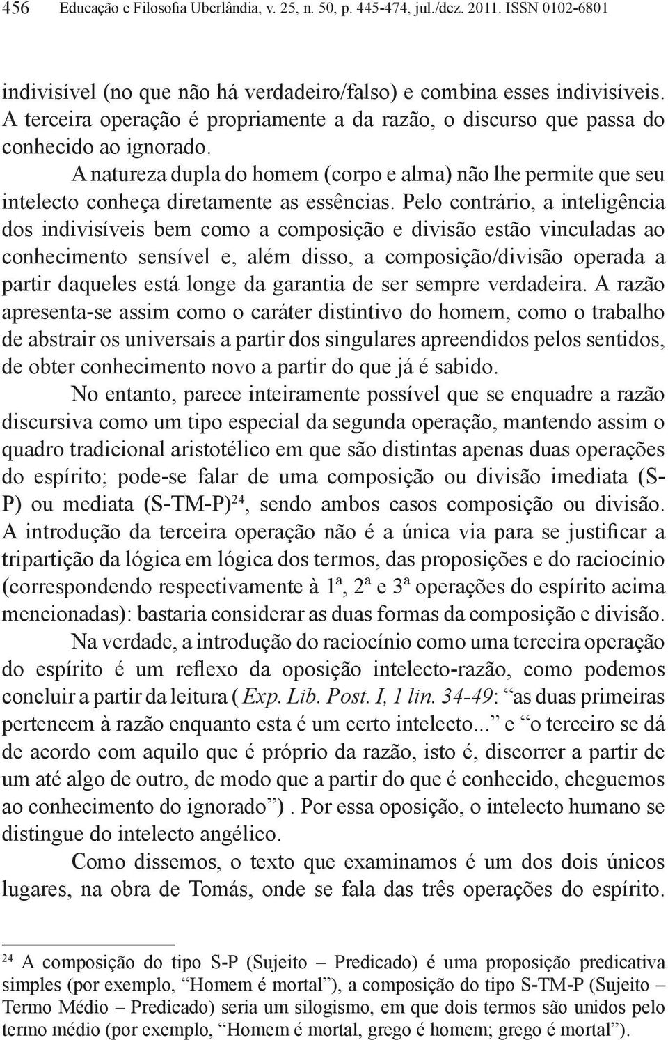 A natureza dupla do homem (corpo e alma) não lhe permite que seu intelecto conheça diretamente as essências.