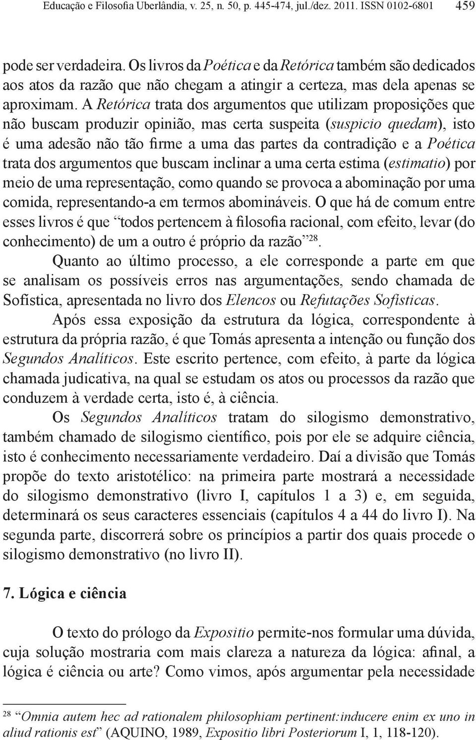 A Retórica trata dos argumentos que utilizam proposições que não buscam produzir opinião, mas certa suspeita (suspicio quedam), isto é uma adesão não tão firme a uma das partes da contradição e a