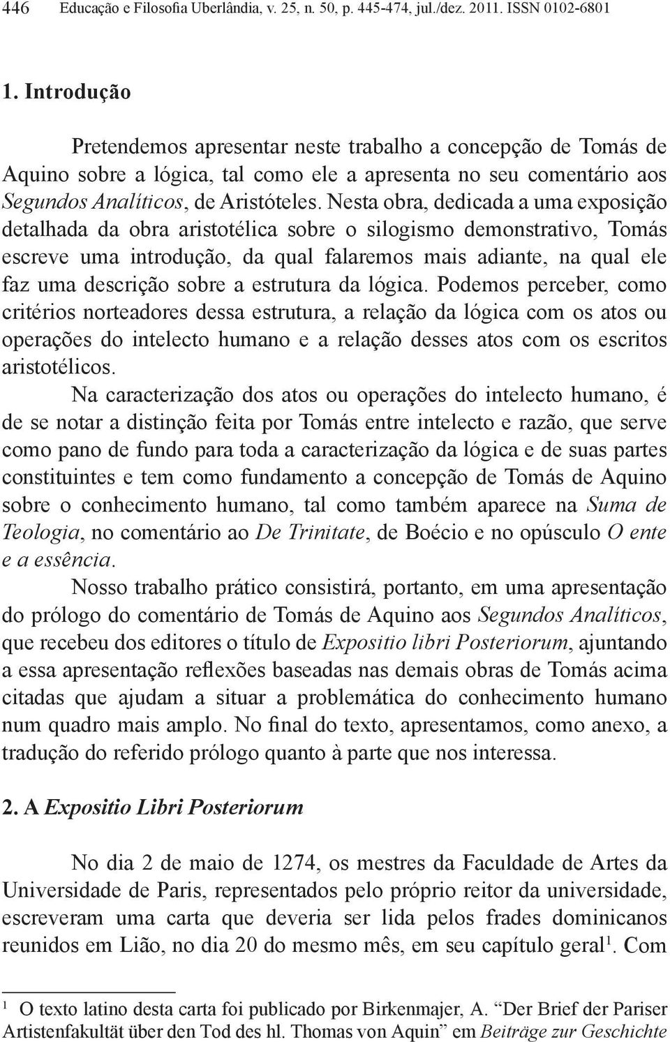 Nesta obra, dedicada a uma exposição detalhada da obra aristotélica sobre o silogismo demonstrativo, Tomás escreve uma introdução, da qual falaremos mais adiante, na qual ele faz uma descrição sobre