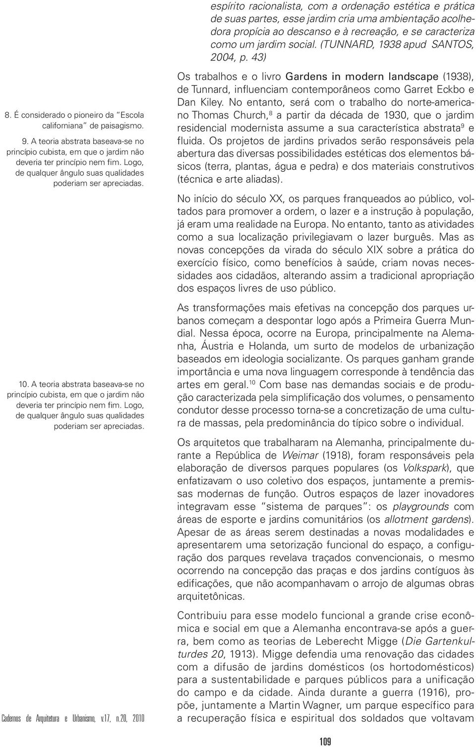 A teoria abstrata baseava-se no princípio cubista, em que o jardim não deveria ter princípio nem fim. Logo, de qualquer ângulo suas qualidades poderiam ser apreciadas. 10.