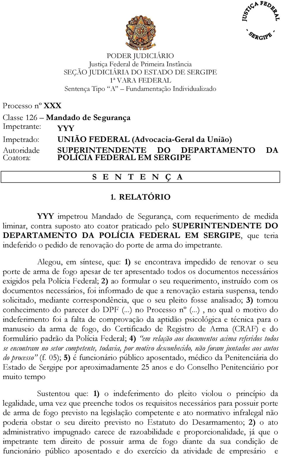 RELATÓRIO YYY impetrou Mandado de Segurança, com requerimento de medida liminar, contra suposto ato coator praticado pelo SUPERINTENDENTE DO DEPARTAMENTO DA POLÍCIA FEDERAL EM SERGIPE, que teria