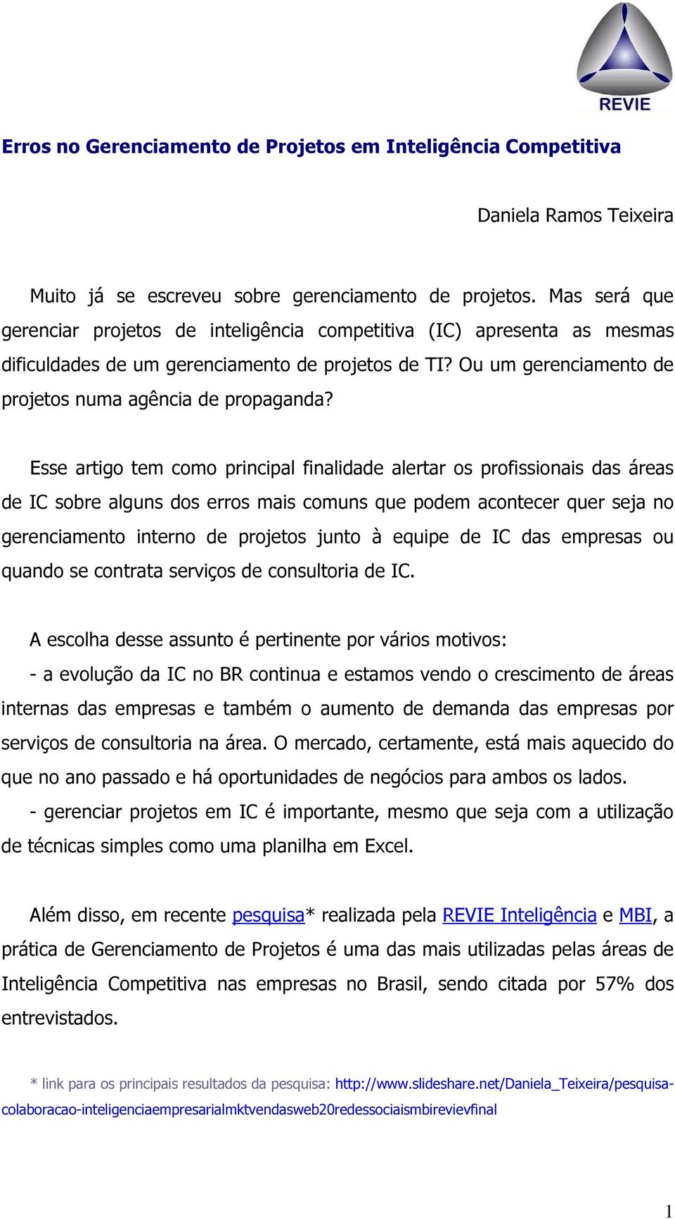 Esse artigo tem como principal finalidade alertar os profissionais das áreas de IC sobre alguns dos erros mais comuns que podem acontecer quer seja no gerenciamento interno de projetos junto à equipe