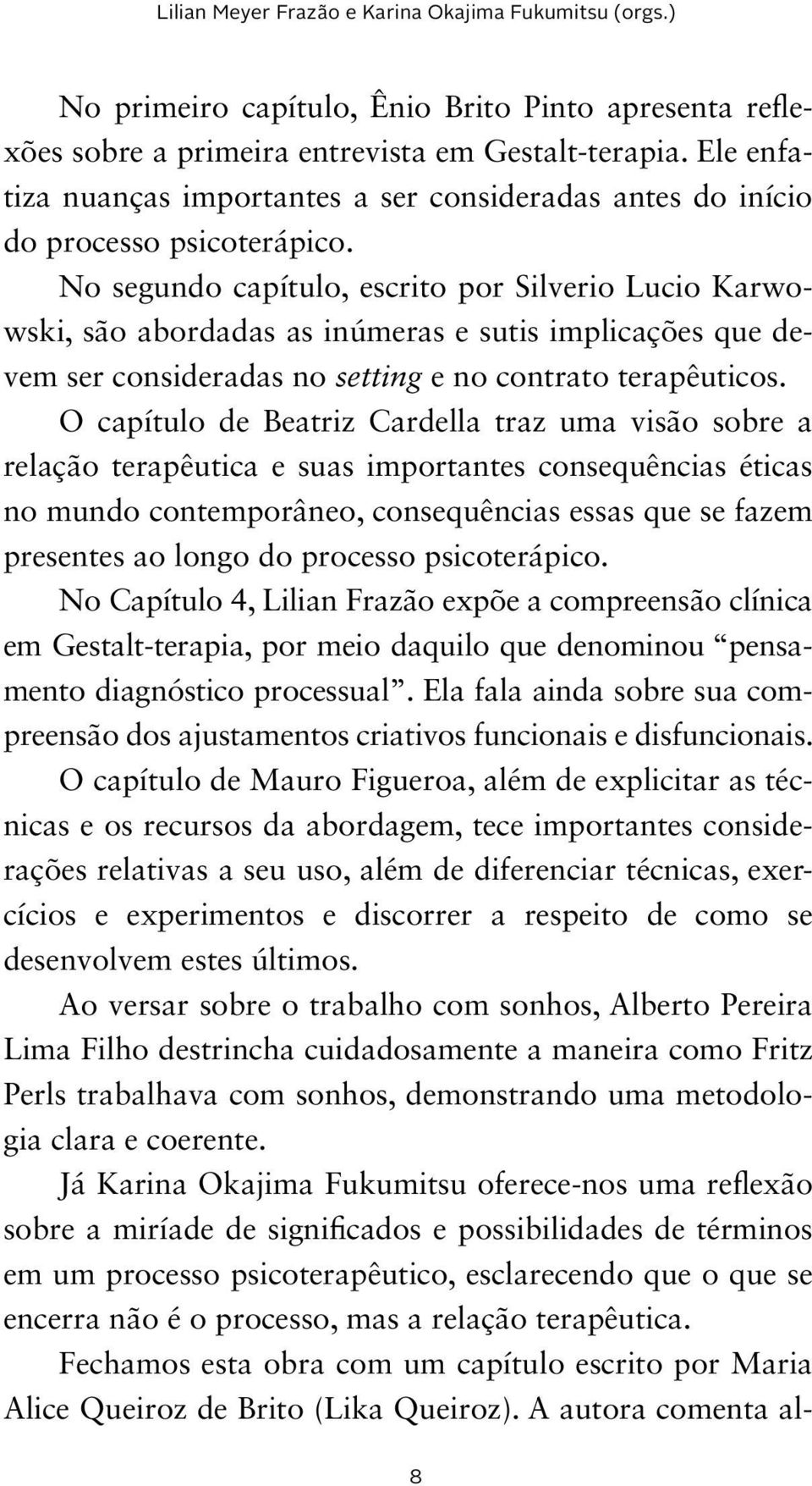 No segundo capítulo, escrito por Silverio Lucio Karwowski, são abordadas as inúmeras e sutis implicações que devem ser consideradas no setting e no contrato terapêuticos.