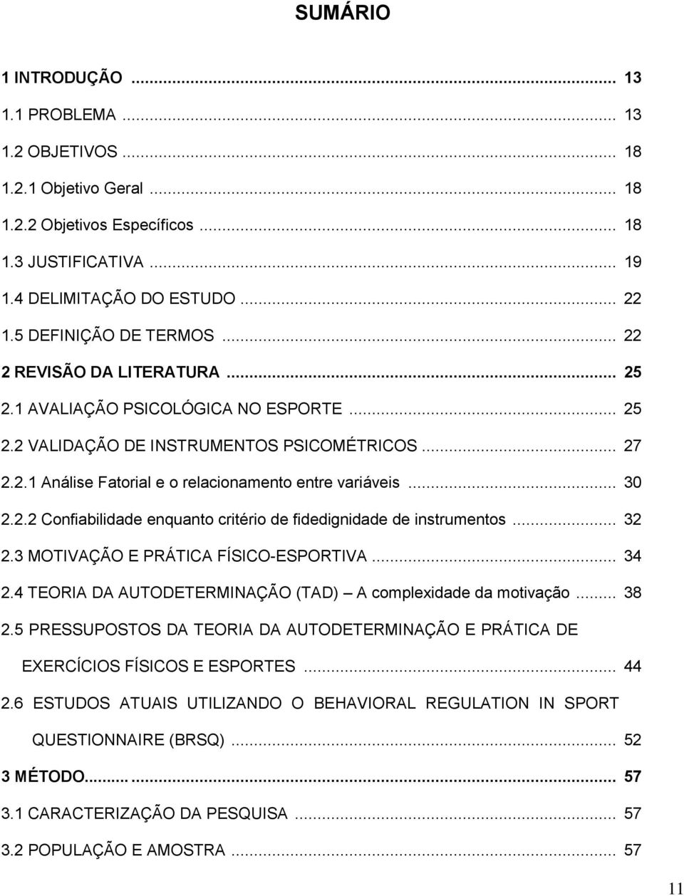 .. 30 2.2.2 Confiabilidade enquanto critério de fidedignidade de instrumentos... 32 2.3 MOTIVAÇÃO E PRÁTICA FÍSICO-ESPORTIVA... 34 2.4 TEORIA DA AUTODETERMINAÇÃO (TAD) A complexidade da motivação.