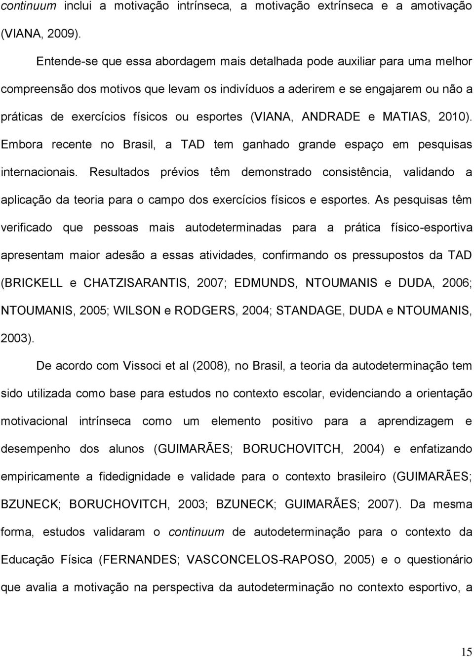 esportes (VIANA, ANDRADE e MATIAS, 2010). Embora recente no Brasil, a TAD tem ganhado grande espaço em pesquisas internacionais.