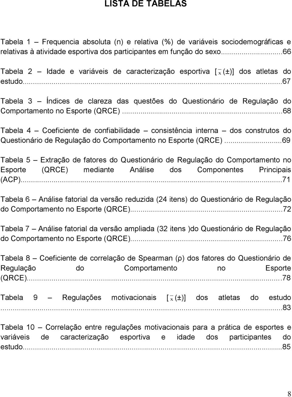 ..68 Tabela 4 Coeficiente de confiabilidade consistência interna dos construtos do Questionário de Regulação do Comportamento no Esporte (QRCE).