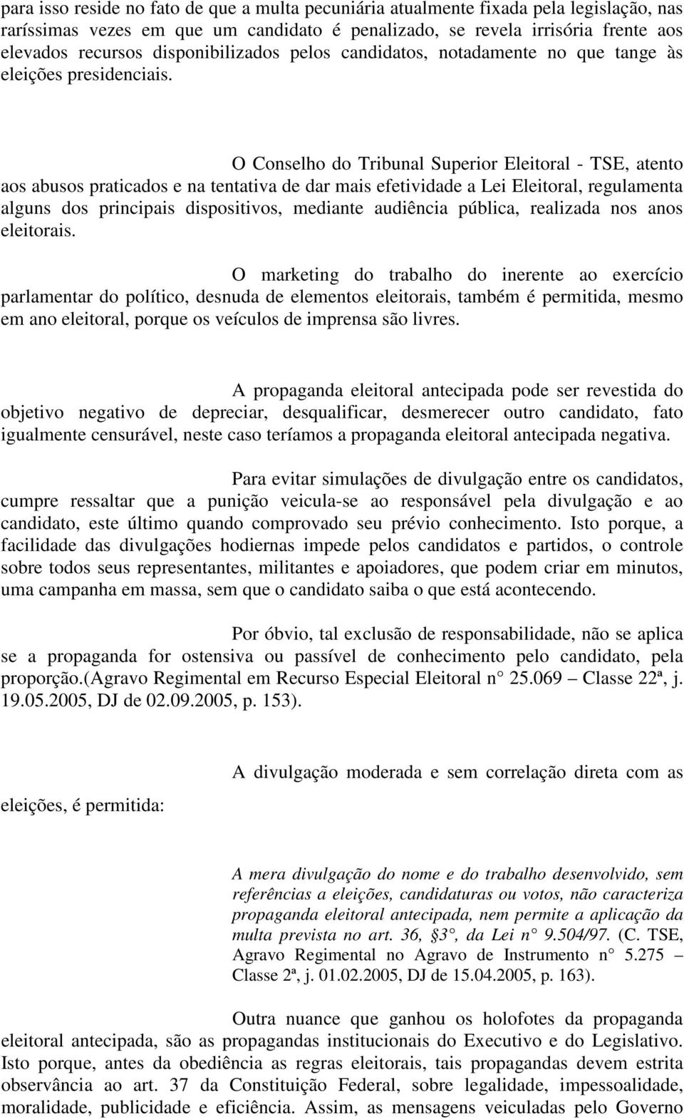 O Conselho do Tribunal Superior Eleitoral - TSE, atento aos abusos praticados e na tentativa de dar mais efetividade a Lei Eleitoral, regulamenta alguns dos principais dispositivos, mediante