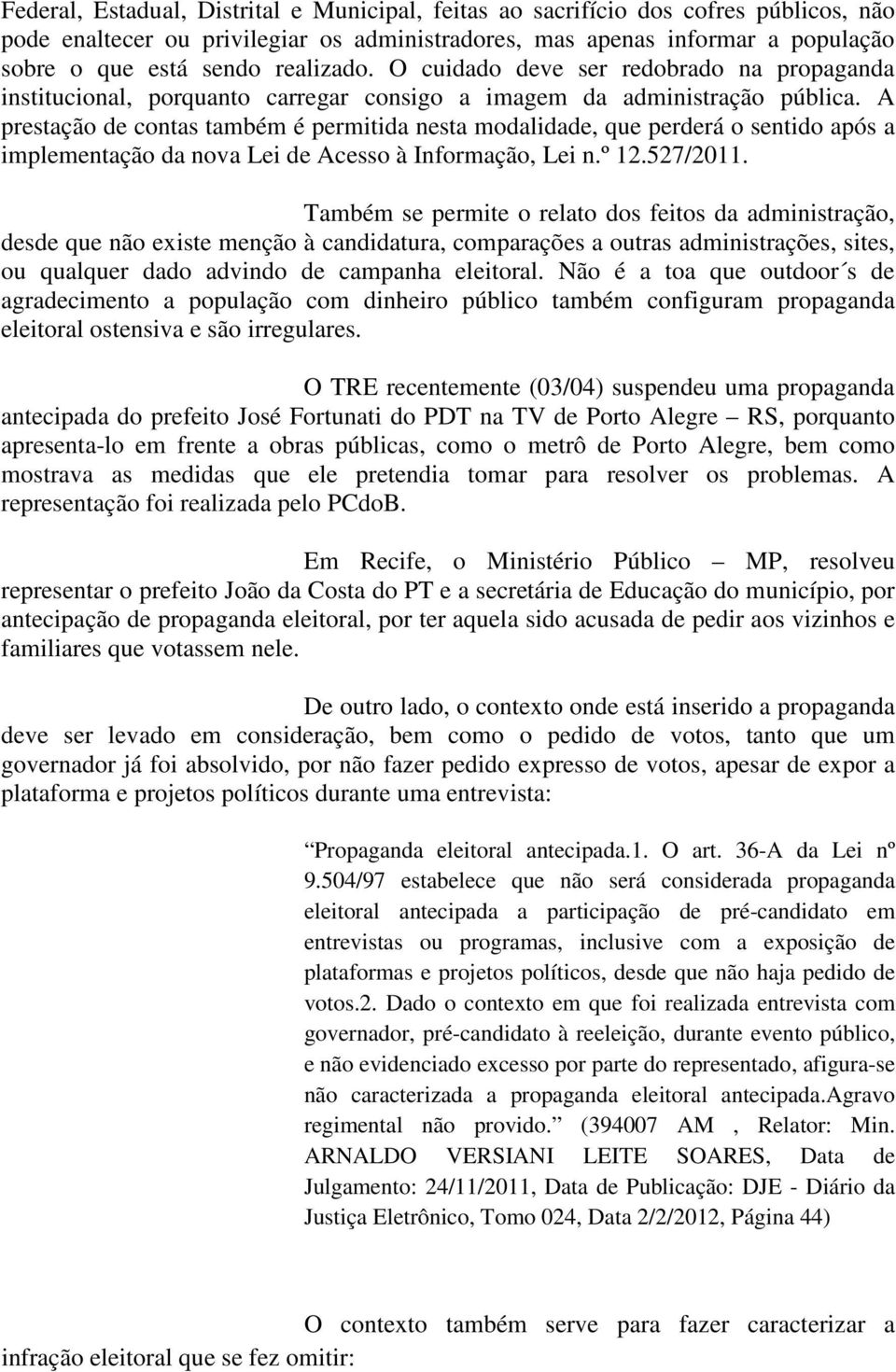 A prestação de contas também é permitida nesta modalidade, que perderá o sentido após a implementação da nova Lei de Acesso à Informação, Lei n.º 12.527/2011.