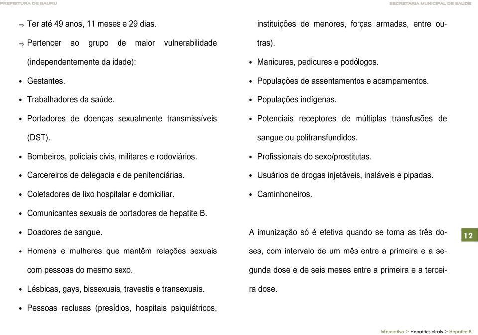 instituições de menores, forças armadas, entre outras). Manicures, pedicures e podólogos. Populações de assentamentos e acampamentos. Populações indígenas.