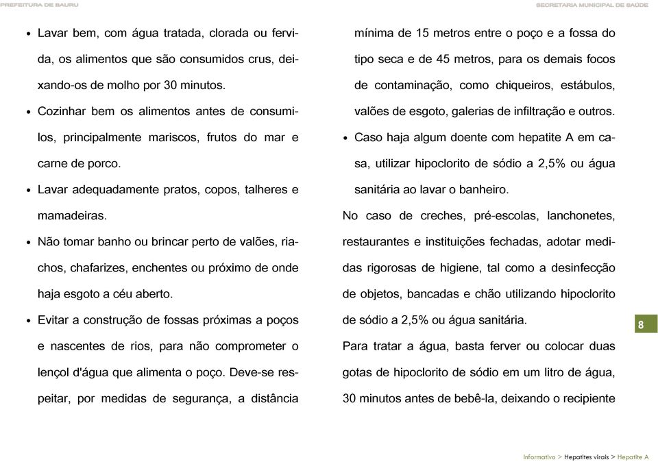 Não tomar banho ou brincar perto de valões, riachos, chafarizes, enchentes ou próximo de onde haja esgoto a céu aberto.