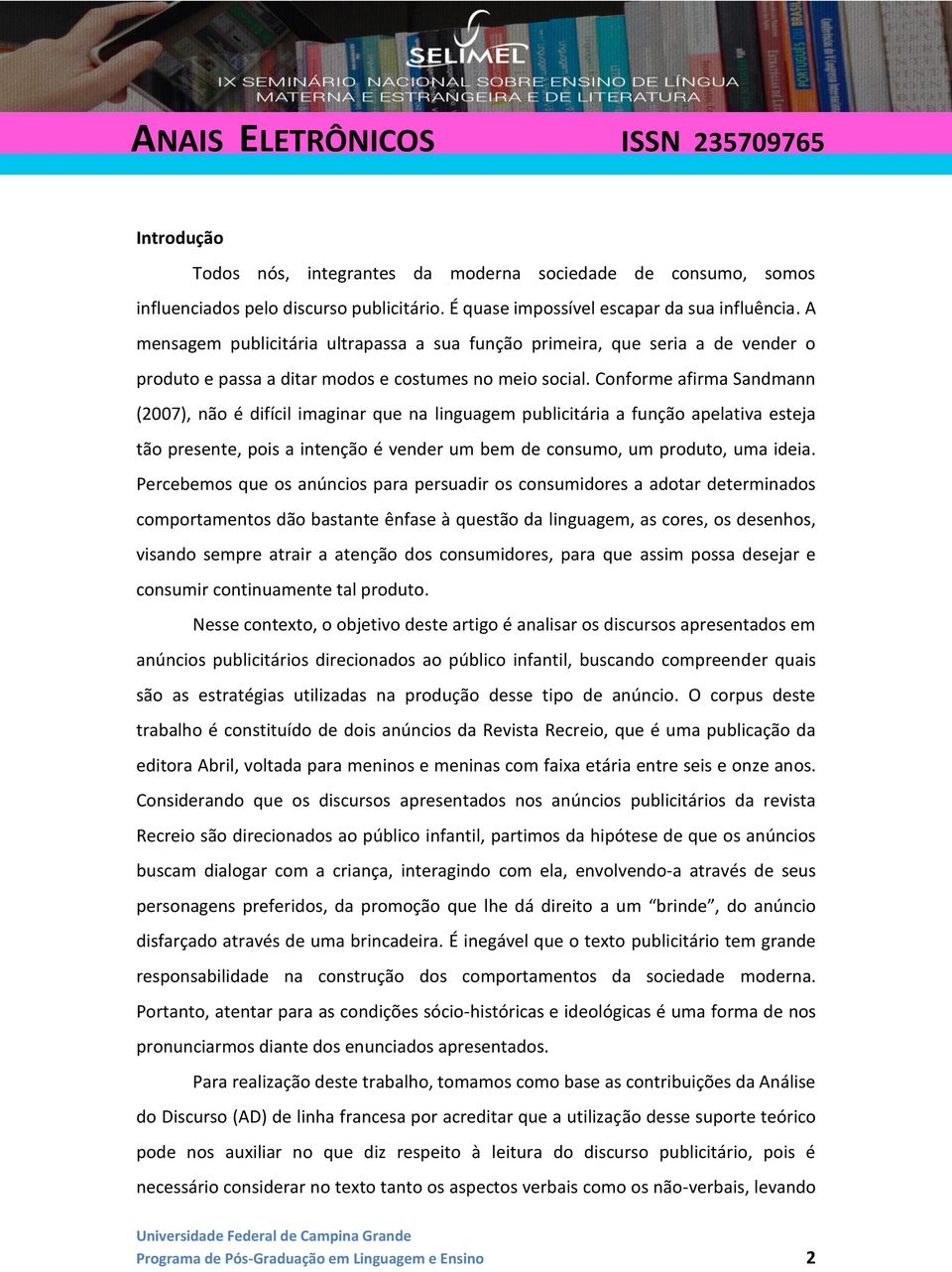 Conforme afirma Sandmann (2007), não é difícil imaginar que na linguagem publicitária a função apelativa esteja tão presente, pois a intenção é vender um bem de consumo, um produto, uma ideia.