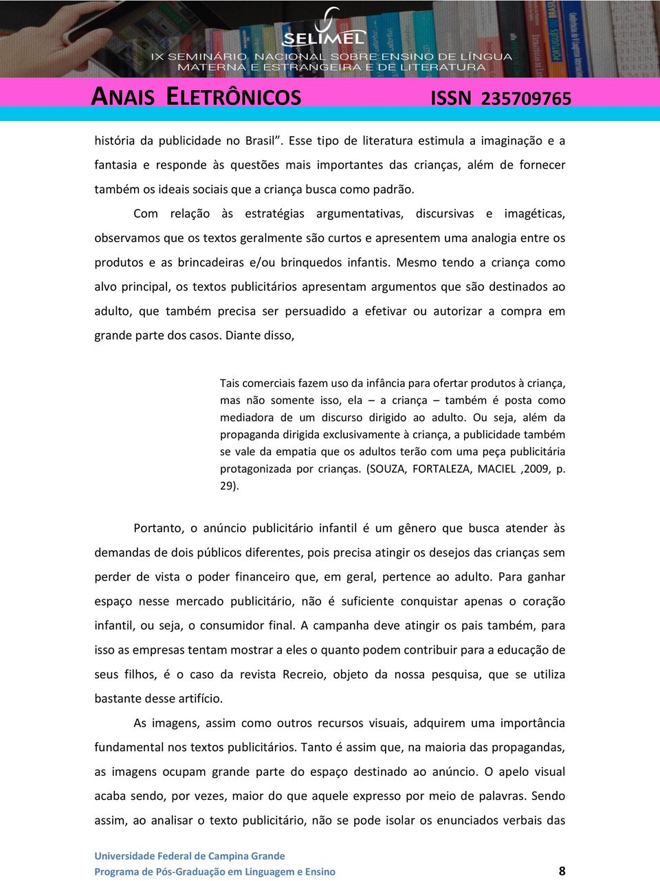 Com relação às estratégias argumentativas, discursivas e imagéticas, observamos que os textos geralmente são curtos e apresentem uma analogia entre os produtos e as brincadeiras e/ou brinquedos