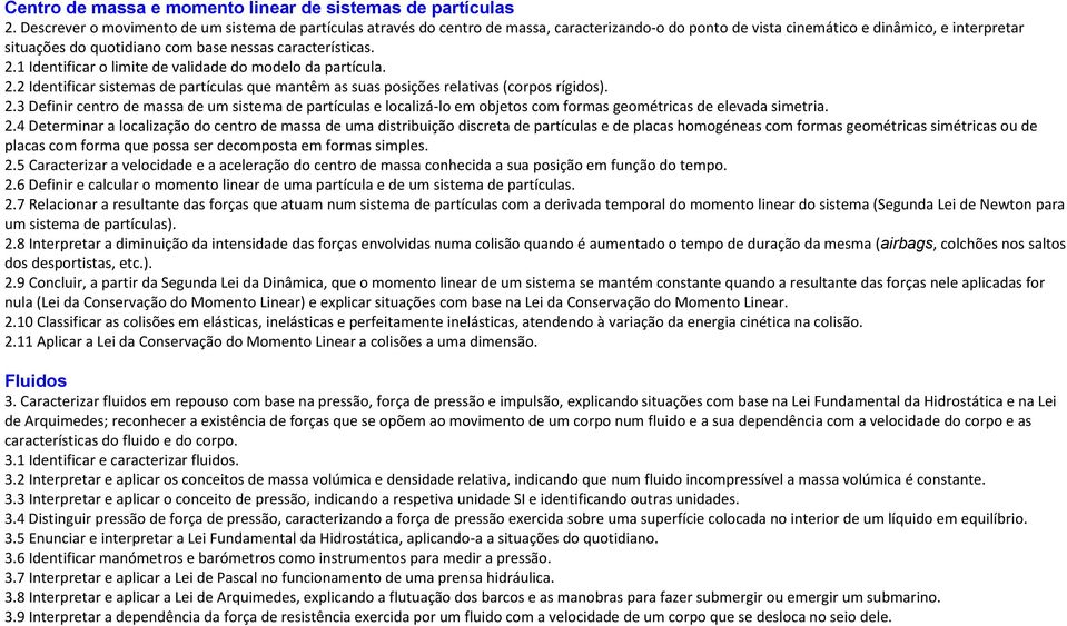 características. 2.1 Identificar o limite de validade do modelo da partícula. 2.2 Identificar sistemas de partículas que mantêm as suas posições relativas (corpos rígidos). 2.3 Definir centro de massa de um sistema de partículas e localizá-lo em objetos com formas geométricas de elevada simetria.