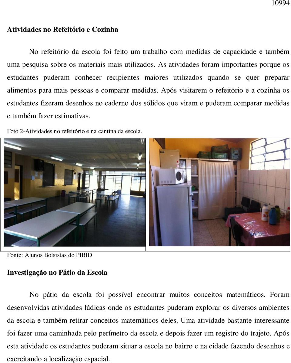 Após visitarem o refeitório e a cozinha os estudantes fizeram desenhos no caderno dos sólidos que viram e puderam comparar medidas e também fazer estimativas.