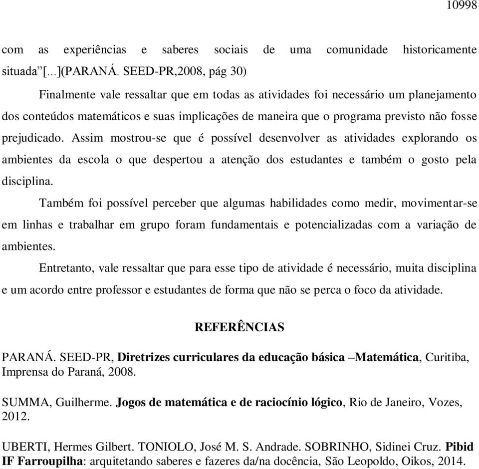 prejudicado. Assim mostrou-se que é possível desenvolver as atividades explorando os ambientes da escola o que despertou a atenção dos estudantes e também o gosto pela disciplina.