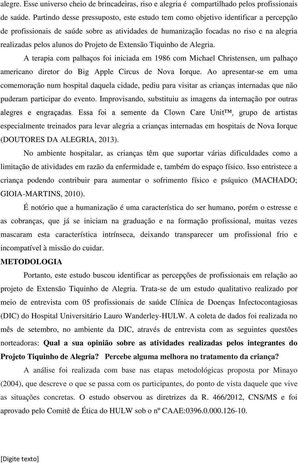 Projeto de Extensão Tiquinho de Alegria. A terapia com palhaços foi iniciada em 1986 com Michael Christensen, um palhaço americano diretor do Big Apple Circus de Nova Iorque.