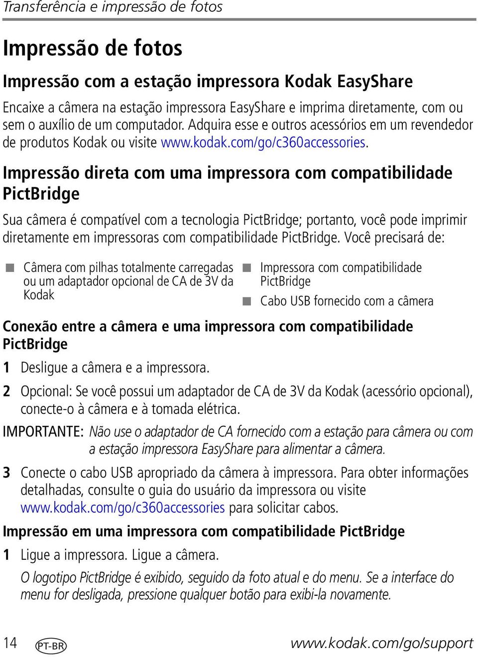 Impressão direta com uma impressora com compatibilidade PictBridge Sua câmera é compatível com a tecnologia PictBridge; portanto, você pode imprimir diretamente em impressoras com compatibilidade