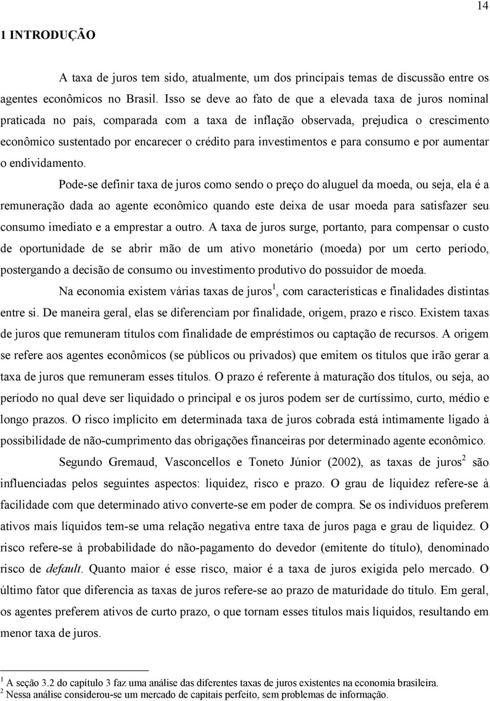 invesimenos e para consumo e por aumenar o endividameno.