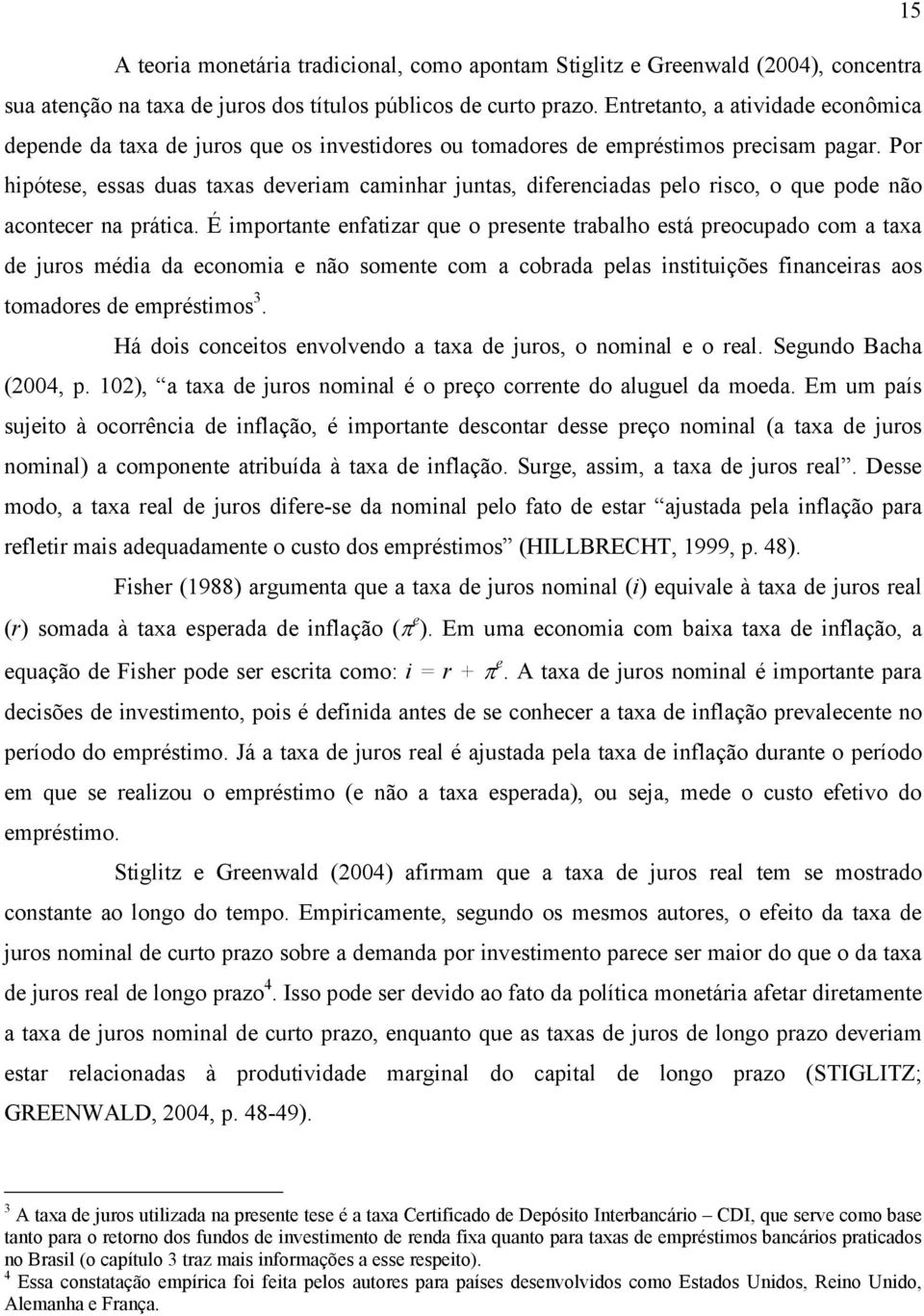 Por hipóese, essas duas axas deveriam caminhar junas, diferenciadas pelo risco, o que pode não aconecer na práica.