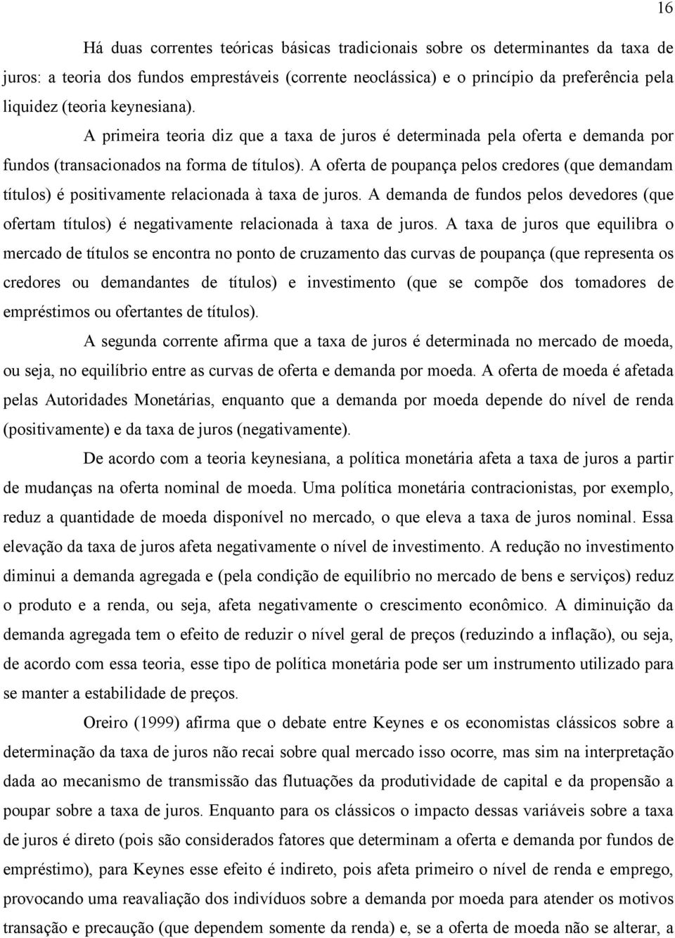 A ofera de poupança pelos credores (que demandam íulos) é posiivamene relacionada à axa de juros. A demanda de fundos pelos devedores (que oferam íulos) é negaivamene relacionada à axa de juros.