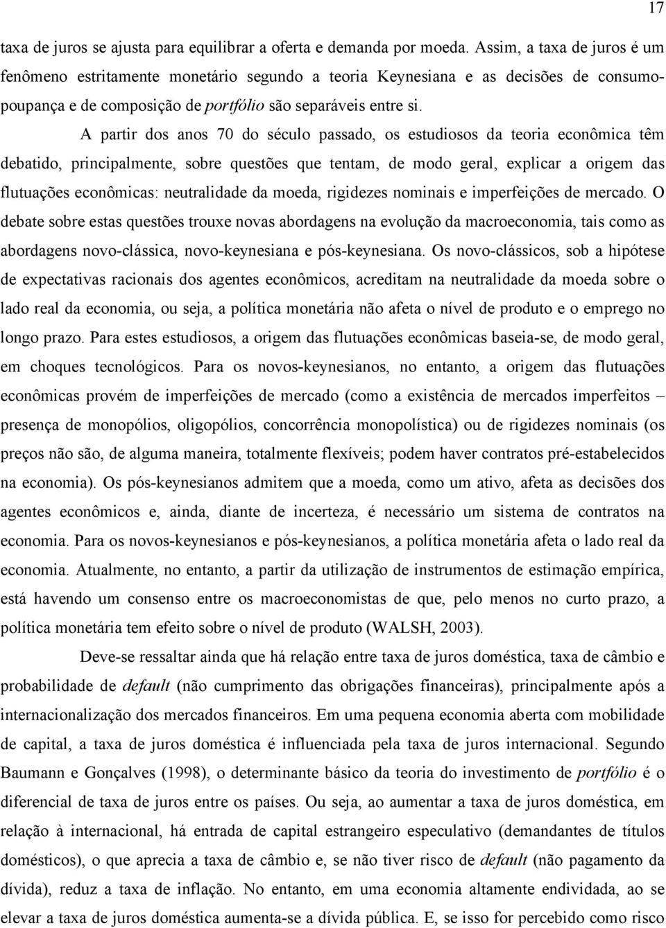 A parir dos anos 70 do século passado, os esudiosos da eoria econômica êm debaido, principalmene, sobre quesões que enam, de modo geral, explicar a origem das fluuações econômicas: neuralidade da